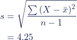 \begin{align*} s &=\sqrt{\dfrac{\sum{(X - \bar{x})^2}}{n - 1}} \\ &= 4.25 \end{align*}