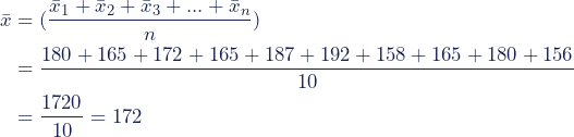 \begin{align*} \bar{x} &= (\frac {{\bar{x}_1} + {\bar{x}_2} + {\bar{x}_3} + ... + {\bar{x}_n}}{n})  \\ &= \frac {{180} + {165} + {172} + {165} + {187} + {192} + {158} + {165} + {180} + {156}}{10}  \\ &= \frac {1720}{10} = 172  \end{align*}