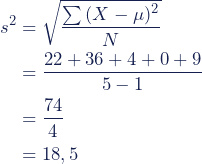 \begin{align*} s^2 &= \sqrt{\dfrac{\sum{(X - \mu)^2}}{N}} \\ &= \dfrac{22 + 36 + 4 + 0 + 9}{5 - 1} \\ &= \dfrac{74}{4} \\ &= 18,5 \end{align*}