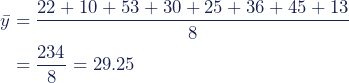 \begin{align*}\bar{y}&=\dfrac{22+10+53+30+25+36+45+13}{8}\\&=\dfrac{234}{8}=29.25\end{align*}