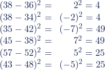 \\ (38 - 36)^2 = \,\,\,\,\,\,\,\,\,\,\,\, 2^2 = 4 \\ (38 - 34)^2 = \,\,\,(-2)^2 = 4 \\ (35 - 42)^2 = \,\,\,(-7)^2 = 49 \\ (45 - 38)^2 = \,\,\,\,\,\,\,\,\,\,\,\, 7^2 = 49 \\ (57 - 52)^2 = \,\,\,\,\,\,\,\,\,\,\,\, 5^2 = 25 \\ (43 - 48)^2 = \,\,\, (-5)^2 = 25
