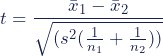 t = \ \{方程*}开始dfrac {{x} _{1} \酒吧,酒吧\ {x} _{2}}{\√6 {(s ^ 2(\压裂{1}{n_{1}} + \压裂{1}{n_{2}}))}}}{方程*}\结束